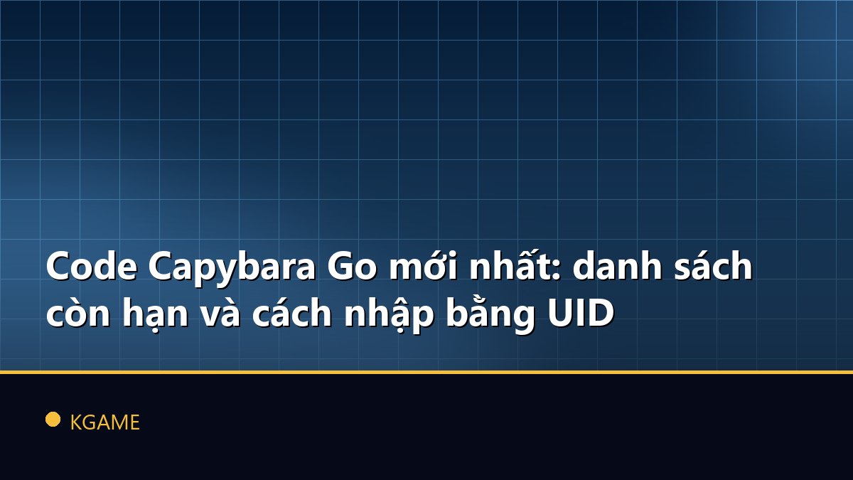 Code Capybara Go mới nhất: danh sách còn hạn và cách nhập bằng UID