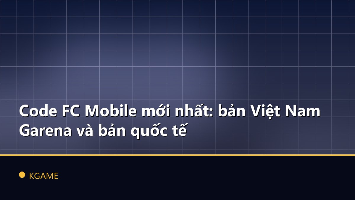 Code FC Mobile mới nhất: bản Việt Nam Garena và bản quốc tế