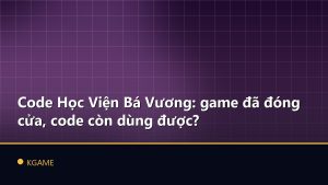 Code Học Viện Bá Vương: game đã đóng cửa, code còn dùng được?