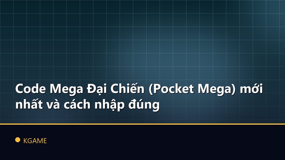 Code Mega Đại Chiến (Pocket Mega) mới nhất và cách nhập đúng