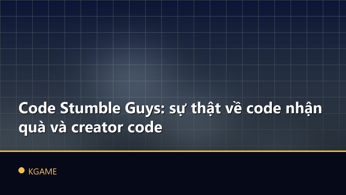 Code Stumble Guys: sự thật về code nhận quà và creator code