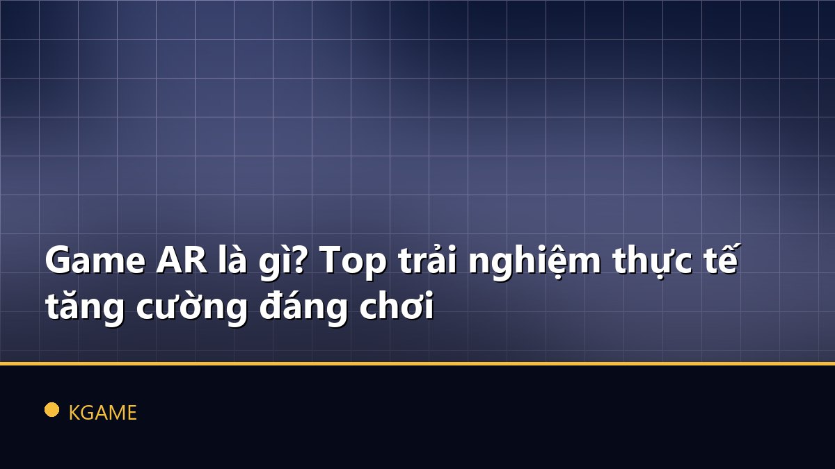 Game AR là gì? Top trải nghiệm thực tế tăng cường đáng chơi