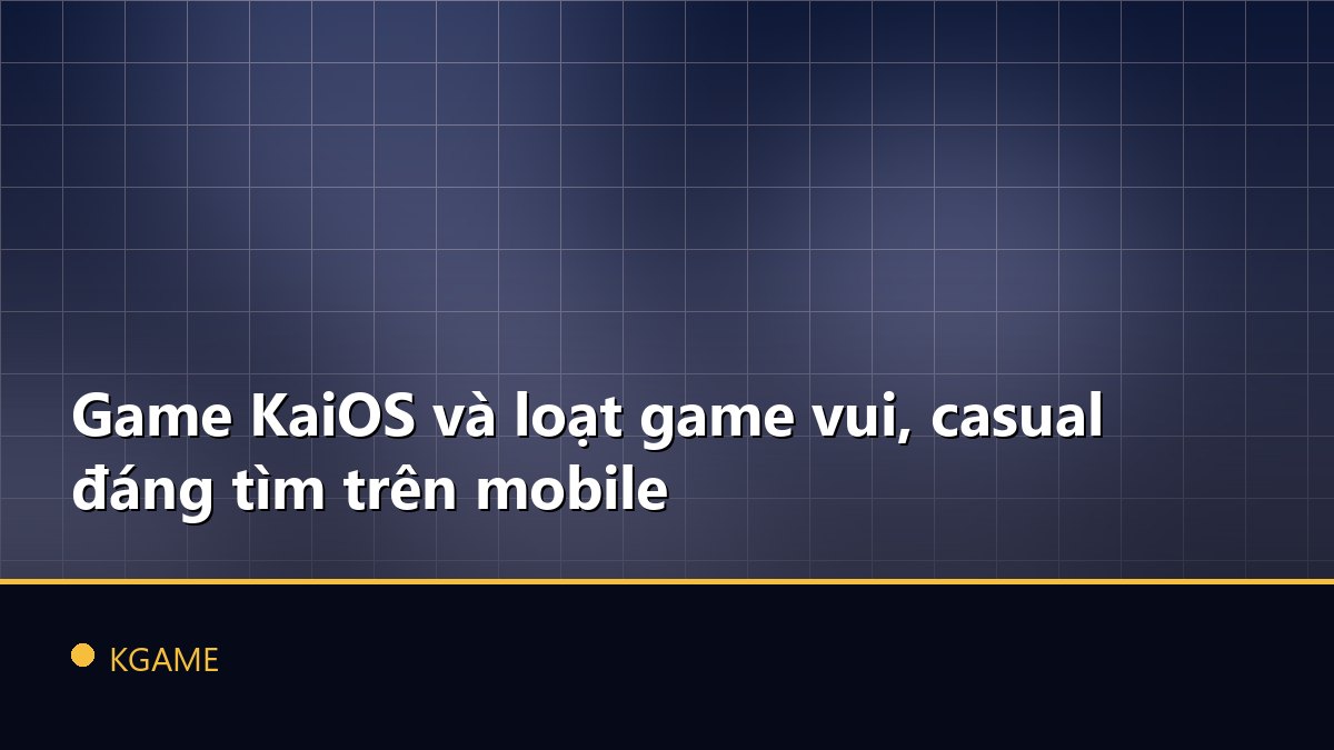 Game KaiOS và loạt game vui, casual đáng tìm trên mobile