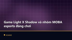 Game Light X Shadow và nhóm MOBA esports đáng chơi