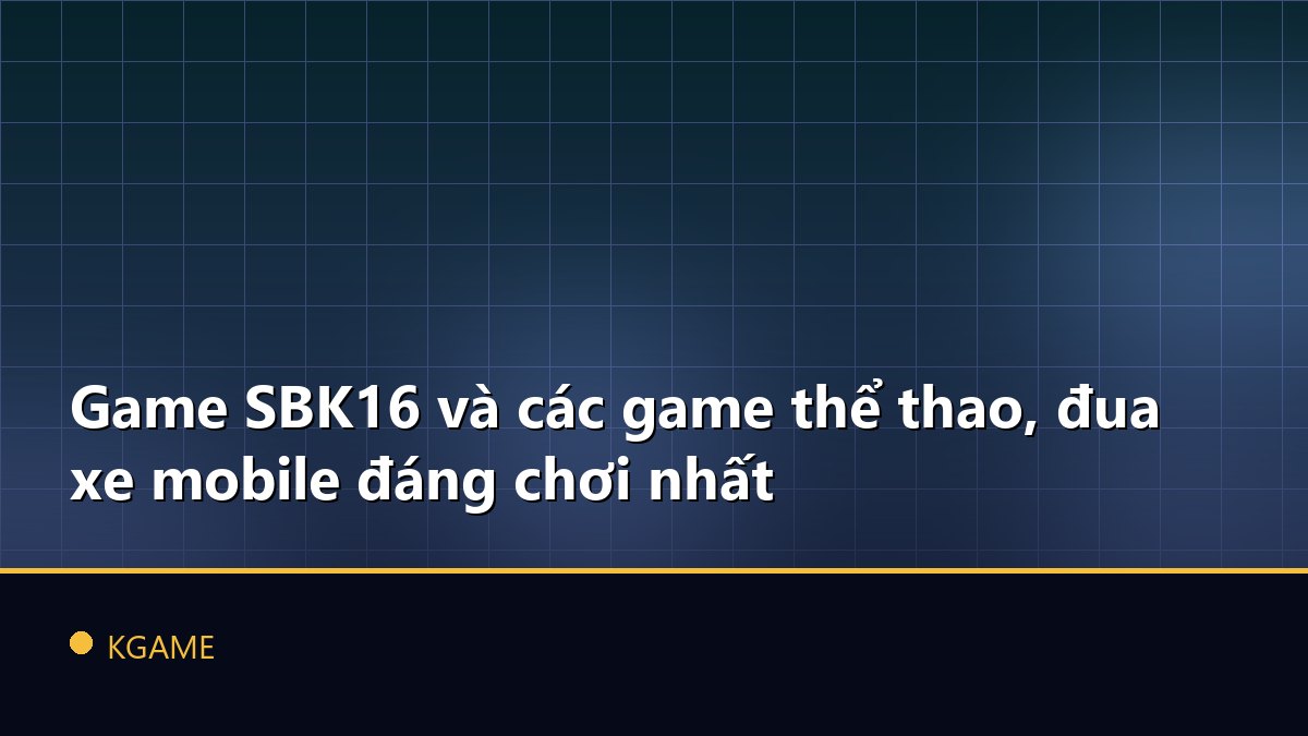 Game SBK16 và các game thể thao, đua xe mobile đáng chơi nhất