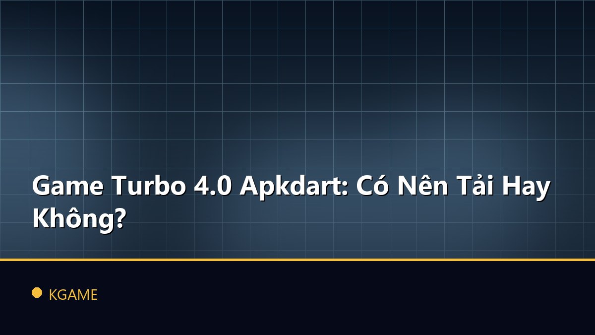 Game Turbo 4.0 Apkdart: Có Nên Tải Hay Không?