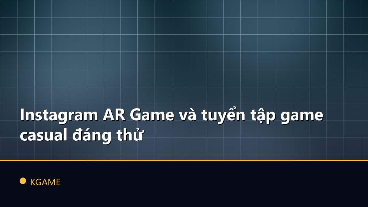 Instagram AR Game và tuyển tập game casual đáng thử