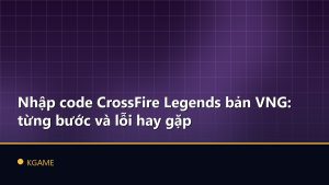 Nhập code CrossFire Legends bản VNG: từng bước và lỗi hay gặp
