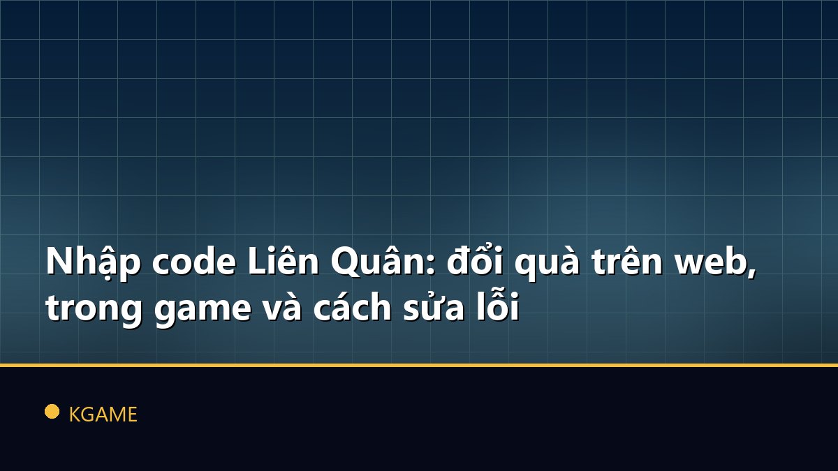 Nhập code Liên Quân: đổi quà trên web, trong game và cách sửa lỗi
