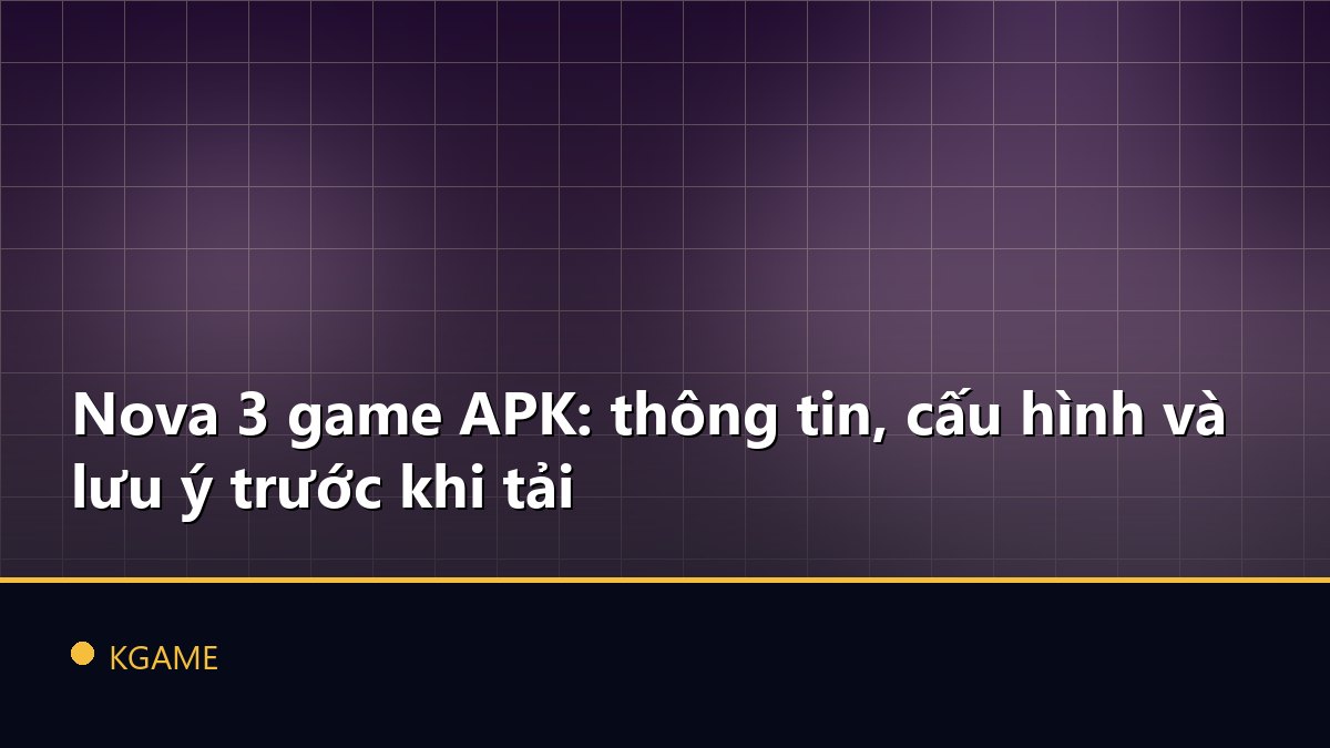 Nova 3 game APK: thông tin, cấu hình và lưu ý trước khi tải