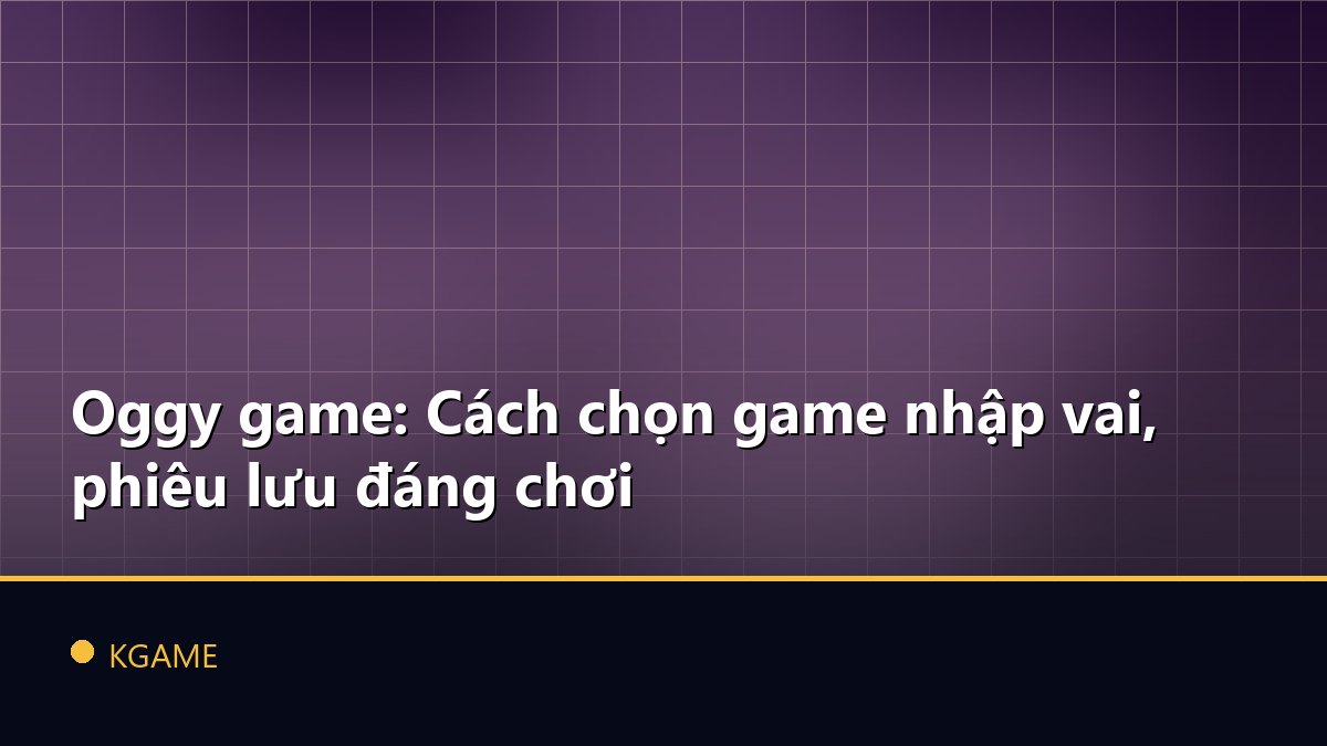 Oggy game: Cách chọn game nhập vai, phiêu lưu đáng chơi