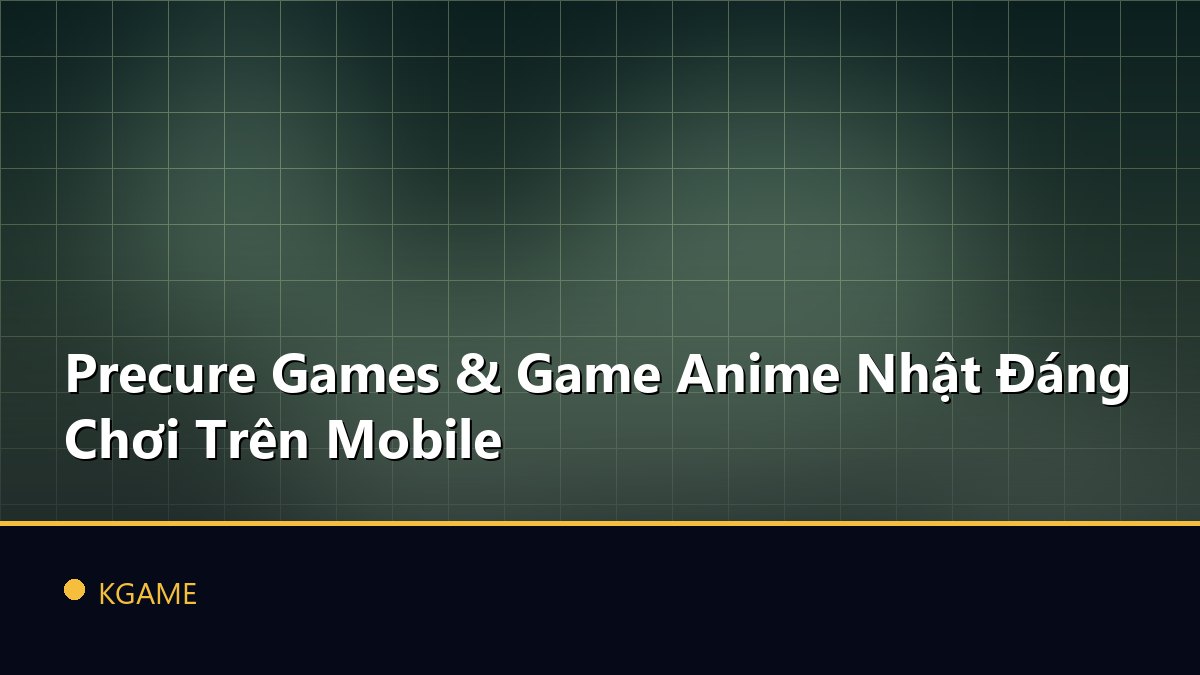 Precure Games & Game Anime Nhật Đáng Chơi Trên Mobile