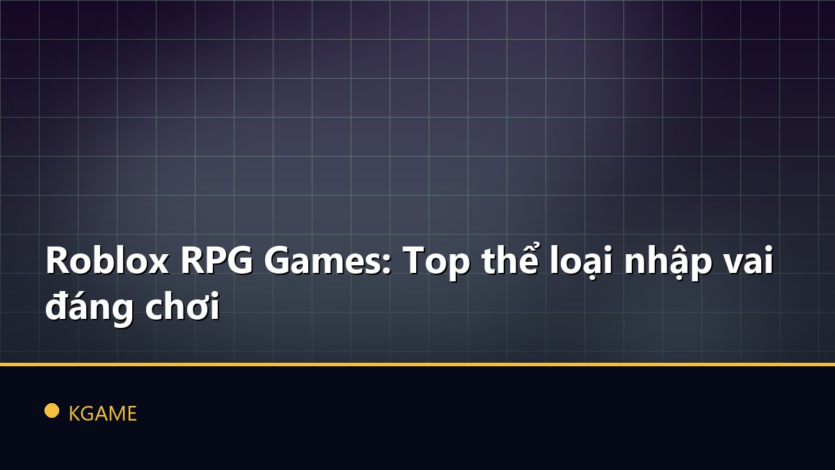 Roblox RPG Games: Top thể loại nhập vai đáng chơi