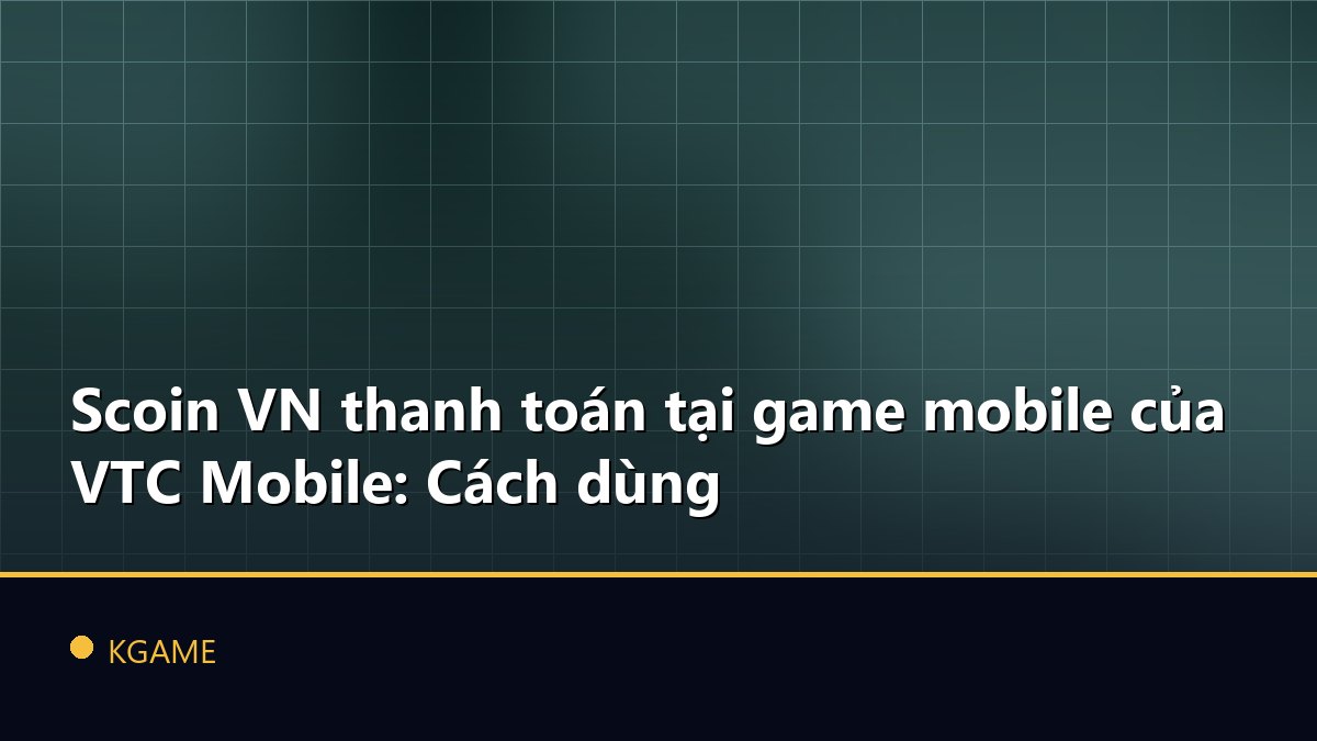Scoin VN thanh toán tại game mobile của VTC Mobile: Cách dùng